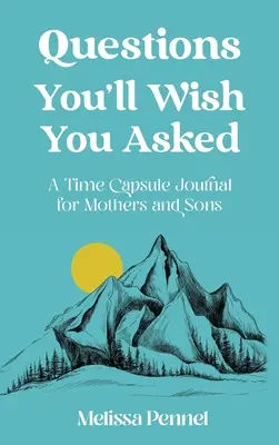 Otázky, ktoré by ste si priali položiť: Denník v časovej kapsule pre matky a synov - Questions You'll Wish You Asked: A Time Capsule Journal for Mothers and Sons