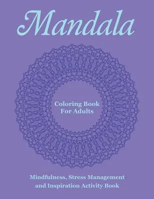 Mandalové maľovanky pre dospelých: Kniha aktivít pre deti a mládež: Mindfulness, Stress Management and Inspiration Activity Book - Mandala Coloring Book For Adults: Mindfulness, Stress Management and Inspiration Activity Book