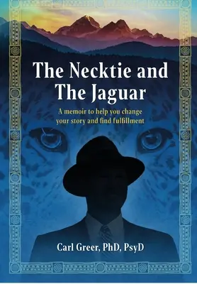 The Necktie and Jaguar (Kravata a jaguár): Memoáre, ktoré vám pomôžu zmeniť svoj príbeh a nájsť naplnenie - The Necktie and the Jaguar: A memoir to help you change your story and find fulfillment
