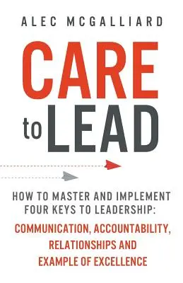 Care to Lead: Ako si osvojiť a implementovať štyri kľúče k vedeniu: Príklady: komunikácia, zodpovednosť, vzťahy a príklad Excel - Care to Lead: How to Master and Implement Four Keys to Leadership: Communication, Accountability, Relationships and Example of Excel