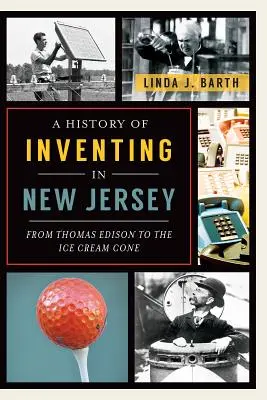 História vynálezov v New Jersey: Od Thomasa Edisona po zmrzlinový pohár - A History of Inventing in New Jersey: From Thomas Edison to the Ice Cream Cone