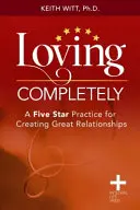 Milovať úplne: Päťhviezdičková prax na vytváranie skvelých vzťahov - Loving Completely: A Five Star Practice for Creating Great Relationships