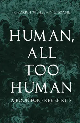 Ľudské, až príliš ľudské - Kniha pre slobodných duchov - Human, All Too Human - A Book for Free Spirits