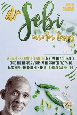 Dr. Sebi liek na herpes: Sebi: Jednoduchý a kompletný návod, ako sa prirodzene vyliečiť z vírusu herpesu, s overenými faktami na maximalizáciu prínosu Dr. - Dr. Sebi Cure For Herpes: A Simple and Complete Guide on How to Naturally Cure the Herpes Virus with Proven Facts to Maximize the Benefits of Dr