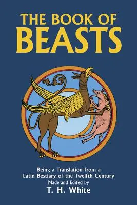 Kniha o šelmách: Preklad z latinského bestiára z dvanásteho storočia - The Book of Beasts: Being a Translation from a Latin Bestiary of the Twelfth Century