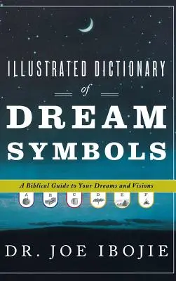Ilustrovaný slovník snových symbolov: Biblický sprievodca vašimi snami a víziami - Illustrated Dictionary of Dream Symbols: A Biblical Guide to Your Dreams and Visions