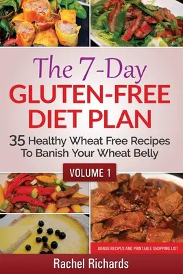 7-dňový plán bezlepkovej diéty: Pšeničný receptár: 35 zdravých receptov bez pšenice na odstránenie pšeničného brucha - 1. diel - The 7-Day Gluten-Free Diet Plan: 35 Healthy Wheat Free Recipes To Banish Your Wheat Belly - Volume 1