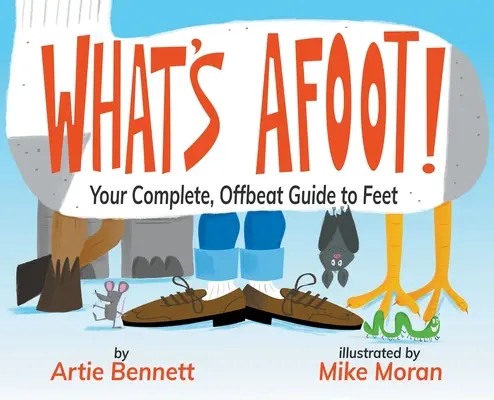 Čo sa deje! FOTO: Váš kompletný, neštandardný sprievodca po nohách - What's Afoot!: Your Complete, Offbeat Guide to Feet