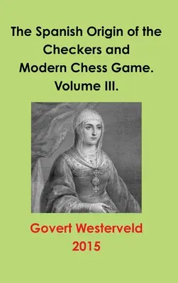 Španielsky pôvod dámy a modernej šachovej hry. Zväzok III. - The Spanish Origin of the Checkers and Modern Chess Game. Volume III.