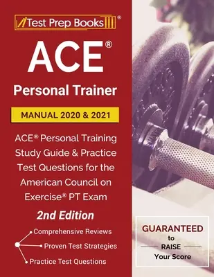 Príručka osobného trénera ACE 2020 a 2021: ACE Personal Training Study Guide and Practice Test Questions for the American Council on Exercise PT Exam - ACE Personal Trainer Manual 2020 and 2021: ACE Personal Training Study Guide and Practice Test Questions for the American Council on Exercise PT Exam