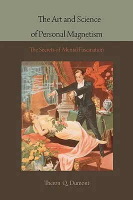 Umenie a veda osobného magnetizmu: Tajomstvo mentálnej fascinácie - The Art and Science of Personal Magnetism: The Secrets of Mental Fascination