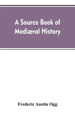 Pramene k stredovekým dejinám: dokumenty ilustrujúce európsky život a inštitúcie od nemeckého vpádu po renesanciu - A source book of medival history: documents illustrative of European life and institutions from the German invasion to the renaissance