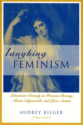 Smejúci sa feminizmus: (Revidované): Podvratná komédia u Frances Burneyovej, Marie Edgeworthovej a Jane Austenovej - Laughing Feminism: Subversive Comedy in Frances Burney, Maria Edgeworth, and Jane Austen (Revised)