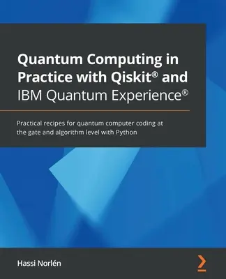 Kvantové výpočty v praxi s Qiskit(R) a IBM Quantum Experience(R): Praktické recepty na kódovanie kvantových počítačov na úrovni hradiel a algoritmov - Quantum Computing in Practice with Qiskit(R) and IBM Quantum Experience(R): Practical recipes for quantum computer coding at the gate and algorithm le