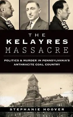 Masaker v Kelayres: Vražda v antracitovej uhoľnej krajine v Pensylvánii: politika a vraždy - The Kelayres Massacre: Politics & Murder in Pennsylvania's Anthracite Coal Country