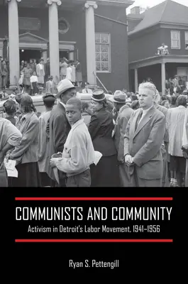 Komunisti a spoločenstvo: Aktivizmus v detroitskom robotníckom hnutí v rokoch 1941 - 1956 - Communists and Community: Activism in Detroit's Labor Movement, 1941-1956