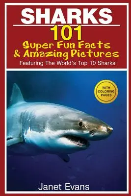 Žraloky: 101 super zábavných faktov a úžasných obrázkov (Predstavujeme 10 najväčších žralokov sveta s vymaľovánkami) - Sharks: 101 Super Fun Facts and Amazing Pictures (Featuring the World's Top 10 Sharks with Coloring Pages)