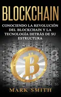 Blockchain: Knowing the Blockchain Revolution and the Technology Behind its Structure (Libro en Espaol/Blockchain Book Span - Blockchain: Conociendo la Revolucin del Blockchain y la Tecnologa detrs de su Estructura (Libro en Espaol/Blockchain Book Span