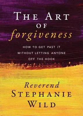Umenie odpúšťať: Ako sa dostať cez to bez toho, aby sme niekoho pustili z háku. - The Art of Forgiveness: How to Get Past It Without Letting Anyone Off the Hook
