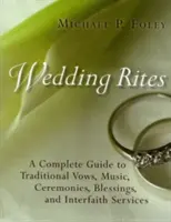 Svadobné obrady: Svadby: Kompletný sprievodca tradičnými sľubmi, hudbou, obradmi, požehnaním a medzináboženskými obradmi - Wedding Rites: A Complete Guide to Traditional Vows, Music, Ceremonies, Blessings, and Interfaith Services