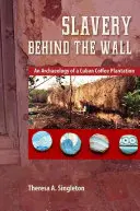 Otroctvo za múrom: Archeológia kubánskej kávovej plantáže - Slavery Behind the Wall: An Archaeology of a Cuban Coffee Plantation