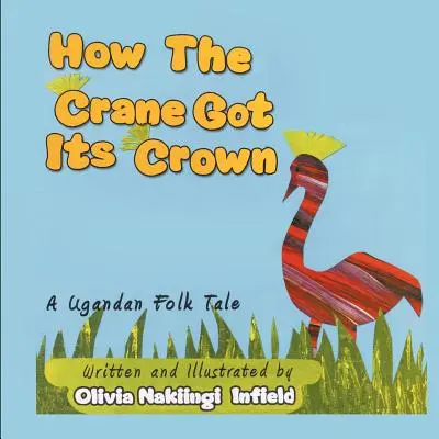 Ako žeriav získal korunu: A Ugandan Folk Tale: A Crane: A Crane: A Crane: A Ugandan Folk Tale (Ugandský ľudový príbeh) - How the Crane Got Its Crown: A Ugandan Folk Tale