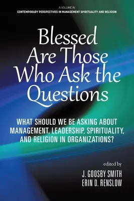 Blahoslavení tí, ktorí kladú otázky: Čo by sme sa mali pýtať o riadení, vedení, spiritualite a náboženstve v organizáciách? - Blessed are Those Who Ask the Questions: What Should We Be Asking About Management, Leadership, Spirituality, and Religion in Organizations?