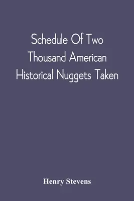 Rozpis dvoch tisíc amerických historických nugetov: Z vykopávok Stevens v septembri 1870 a zoradené v chronologickom poradí tlače - Schedule Of Two Thousand American Historical Nuggets Taken: From The Stevens Diggings In September 1870 And Set Down In Chronological Order Of Printin
