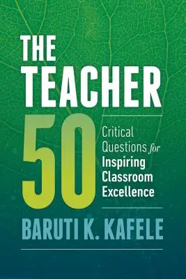 Učiteľ 50: Kritické otázky pre inšpiráciu k dokonalosti v triede - The Teacher 50: Critical Questions for Inspiring Classroom Excellence