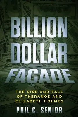 Billion Dollar Faade: Der Aufstieg und Fall von Theranos und Elizabeth Holmes - Billion Dollar Faade: The Rise And Fall Of Theranos And Elizabeth Holmes