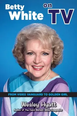 Betty Whiteová v televízii: Od videoklipovej avantgardy k zlatému dievčaťu - Betty White on TV: From Video Vanguard to Golden Girl