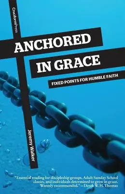 Zakotvený v milosti: Pevné body pre pokornú vieru - Anchored in Grace: Fixed Points for Humble Faith