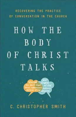 Ako hovorí Kristovo telo: Ako hovorí telo Kristovo: obnovenie praxe rozhovorov v cirkvi - How the Body of Christ Talks: Recovering the Practice of Conversation in the Church
