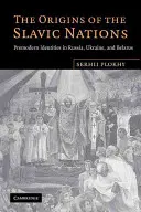 Pôvod slovanských národov: Slovanské identity v Rusku, na Ukrajine a v Bielorusku: predmoderné identity v Rusku, na Ukrajine a v Bielorusku - The Origins of the Slavic Nations: Premodern Identities in Russia, Ukraine, and Belarus