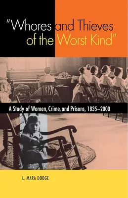 Kurvy a zlodeji najhoršieho druhu: Štúdia o ženách, kriminalite a väzeniach v rokoch 1835 - 2000 - Whores and Thieves of the Worst Kind: A Study of Women, Crime, and Prisons, 1835-2000