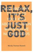 Relax It's Just God (Uvoľnite sa, je to len Boh): Ako a prečo hovoriť s deťmi o náboženstve, keď nie ste veriaci - Relax It's Just God: How and Why to Talk to Your Kids about Religion When You're Not Religious
