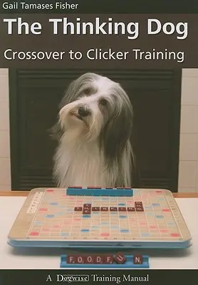 Mysliaci pes: Prechod na výcvik klikaním - The Thinking Dog: Crossover to Clicker Training