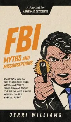 Mýty a mylné predstavy FBI: Príručka pre detektívov v kresle - FBI Myths and Misconceptions: A Manual for Armchair Detectives
