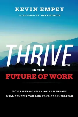 Rozvíjať sa v budúcnosti práce: Ako vám a vašej organizácii prospeje agilné myslenie (Thrive in the Future of Work: How Embracing an Agile Mindset Will Benefit You and Your Organization) - Thrive in the Future of Work: How Embracing an Agile Mindset Will Benefit You and Your Organization