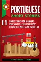 Portugalské krátke príbehy: 11 jednoduchých príbehov pre začiatočníkov, ktorí sa chcú naučiť portugalsky za kratší čas a zároveň sa pri tom zabaviť - Portuguese Short Stories: 11 Simple Stories for Beginners Who Want to Learn Portuguese in Less Time While Also Having Fun