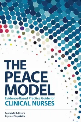 Príručka klinickej praxe pre sestry založená na dôkazoch The Peace Model Evidence-Based Practice Guide for Clinical Nurses - The Peace Model Evidence-Based Practice Guide for Clinical Nurses