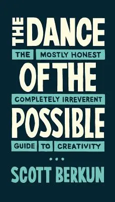 Tanec možného: väčšinou úprimný a úplne neúctivý sprievodca tvorivosťou - The Dance of the Possible: the mostly honest completely irreverent guide to creativity
