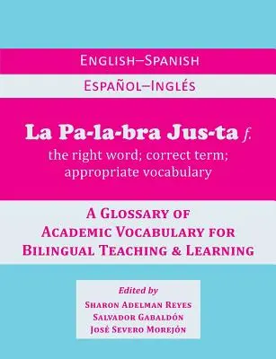 La Palabra Justa: Slovník akademickej slovnej zásoby pre bilingválne vyučovanie a učenie - La Palabra Justa: An English-Spanish / Espanol-Ingles Glossary of Academic Vocabulary for Bilingual Teaching & Learning