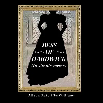 Bess z Hardwicku (Jednoducho) - Bess of Hardwick (In Simple Terms)