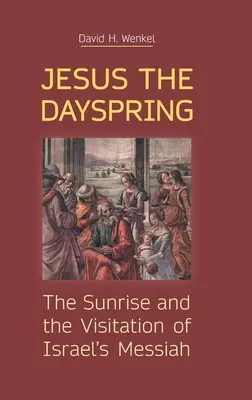 Ježiš Dayspring: Východ slnka a navštívenie izraelského Mesiáša - Jesus the Dayspring: The Sunrise and the Visitation of Israel's Messiah