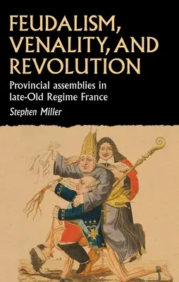 Feudalizmus, úžera a revolúcia: Provinčné zhromaždenia vo Francúzsku na konci starého režimu - Feudalism, Venality, and Revolution: Provincial Assemblies in Late-Old Regime France