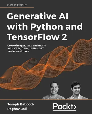 Generatívna umelá inteligencia s Pythonom a TensorFlow 2: Vytváranie obrázkov, textu a hudby pomocou VAE, GAN, LSTM, modelov Transformer - Generative AI with Python and TensorFlow 2: Create images, text, and music with VAEs, GANs, LSTMs, Transformer models