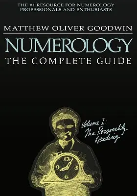 Numerológia: Kompletný sprievodca: Čítanie osobnosti: 1. zväzok: Čítanie osobnosti - Numerology: The Complete Guide: Volume 1: The Personality Reading