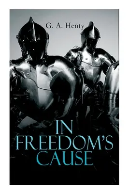 Vo veci slobody: (Príbeh Wallacea a Brucea): Vojny za škótsku nezávislosť - historický román - In Freedom's Cause: Wars of Scottish Independence - Historical Novel (A Tale of Wallace and Bruce)