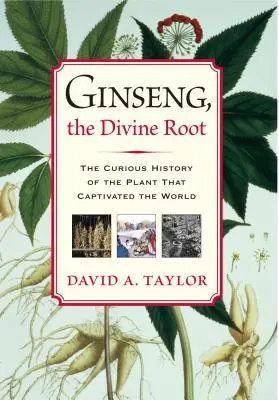 Ženšen, božský koreň: Zvedavá história rastliny, ktorá uchvátila svet - Ginseng, the Divine Root: The Curious History of the Plant That Captivated the World